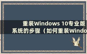 重装Windows 10专业版系统的步骤（如何重装Windows 10专业版系统）